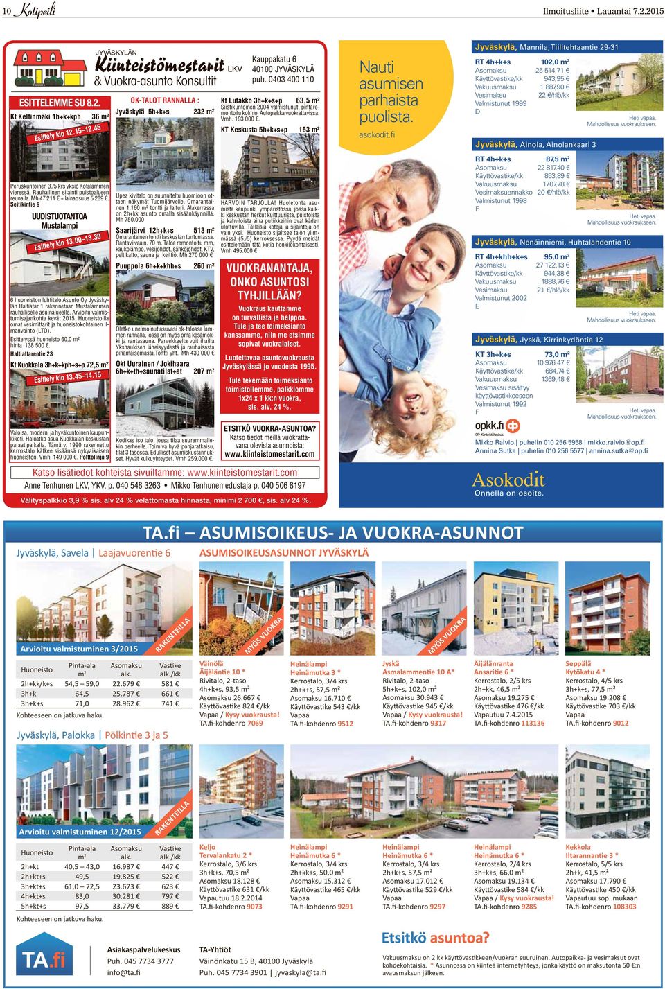 30 6 huoneiston luhtitalo Asunto Oy Jyväskylän Haltiatar 1 rakennetaan Mustalammen rauhalliselle asuinalueelle. Arvioitu valmistumisajankohta kevät 2015.