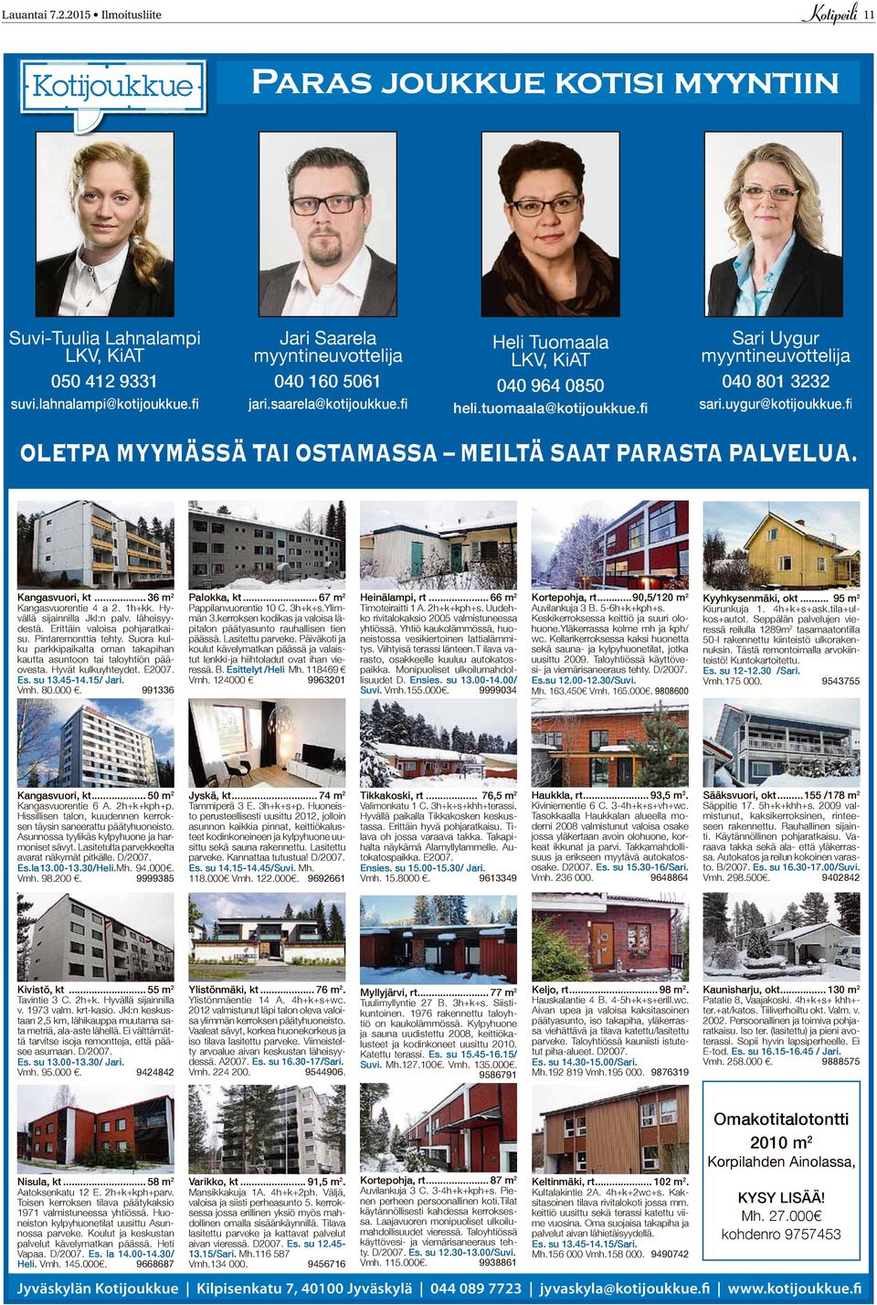 Viehättävä vastaava Samulinniemi rivitaloasunto rt...94 Kuokkalan pienvenesataman Harakkaranta kupeessa. 3 A 3. 4h+k+s. Kaukolämpö. Upea, uutta 2011. Kylmäkorventie Kahden auton 3. katos 4h+k+khh+s.