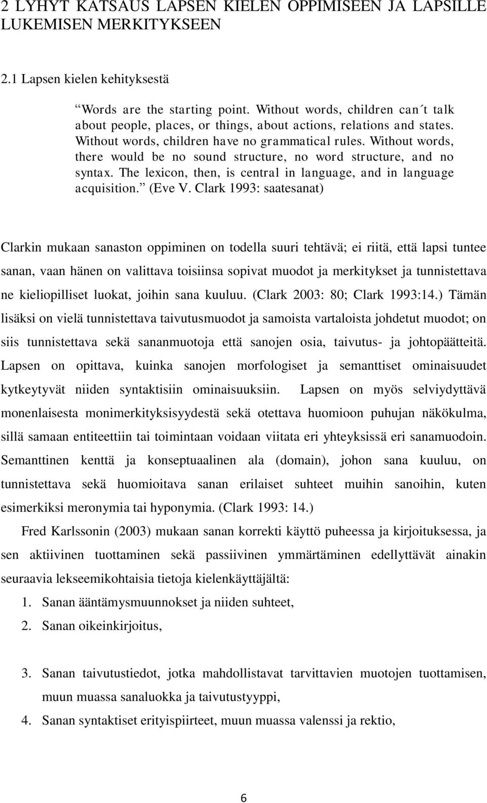 Without words, there would be no sound structure, no word structure, and no syntax. The lexicon, then, is central in language, and in language acquisition. (Eve V.