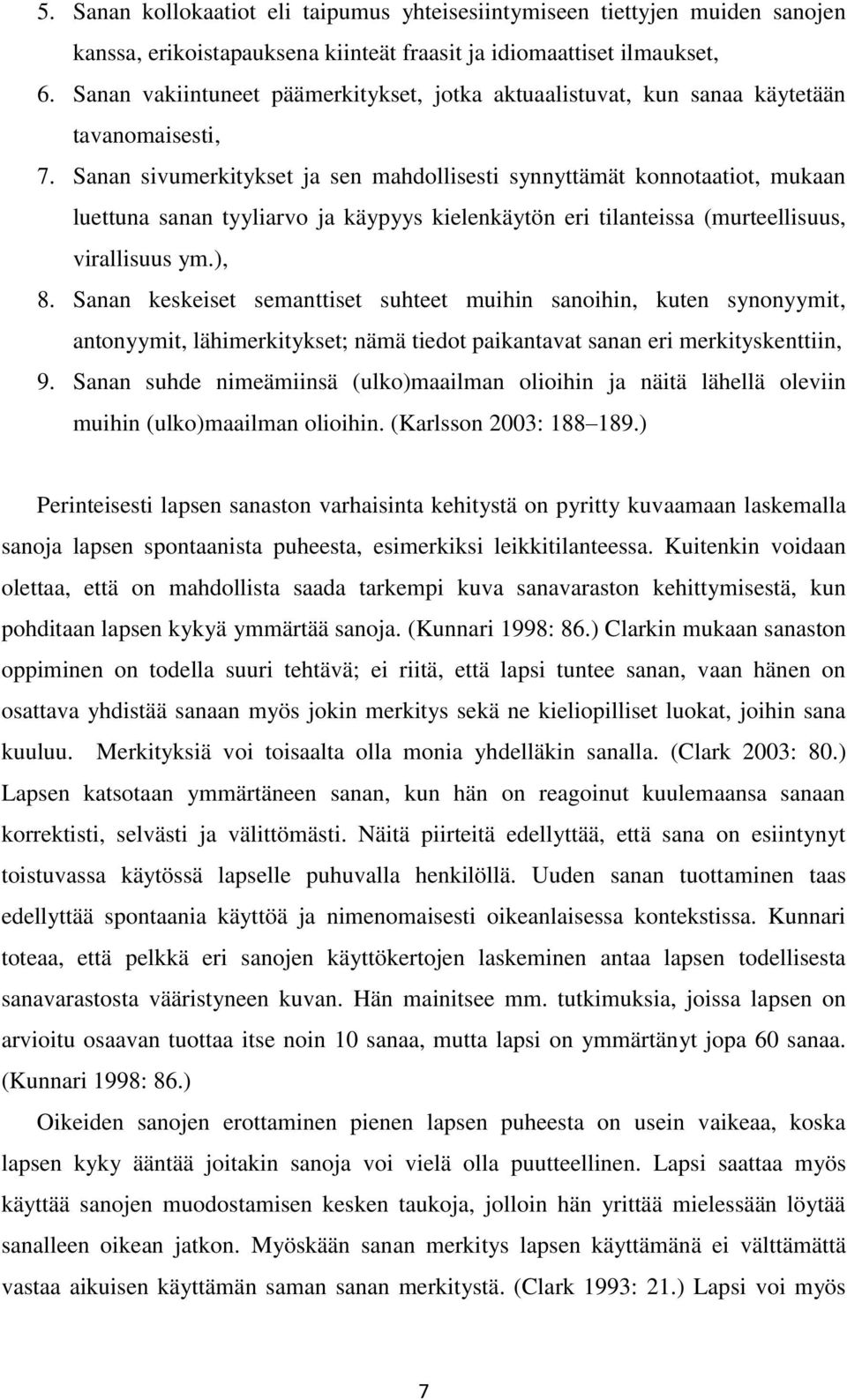 Sanan sivumerkitykset ja sen mahdollisesti synnyttämät konnotaatiot, mukaan luettuna sanan tyyliarvo ja käypyys kielenkäytön eri tilanteissa (murteellisuus, virallisuus ym.), 8.