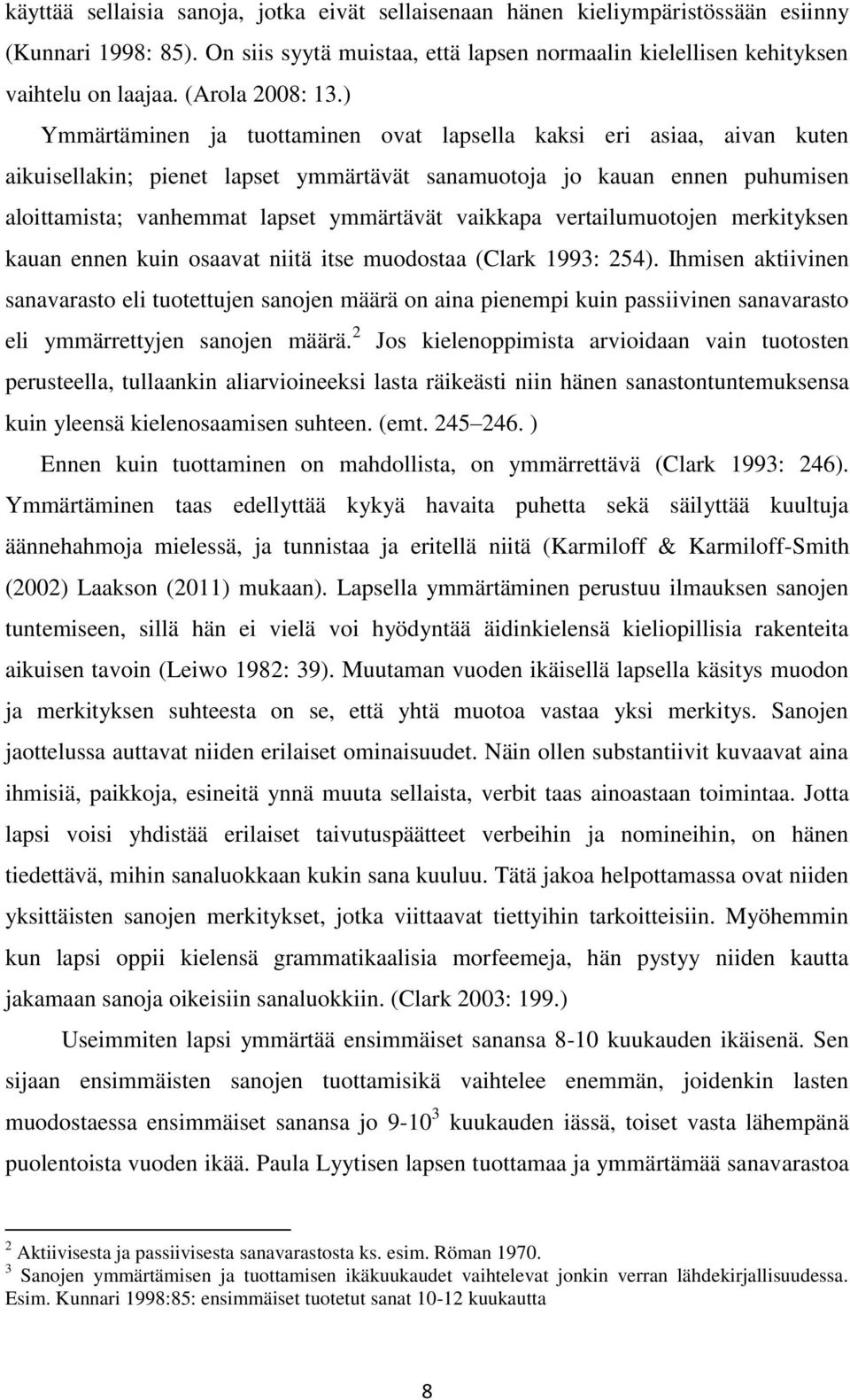 ) Ymmärtäminen ja tuottaminen ovat lapsella kaksi eri asiaa, aivan kuten aikuisellakin; pienet lapset ymmärtävät sanamuotoja jo kauan ennen puhumisen aloittamista; vanhemmat lapset ymmärtävät