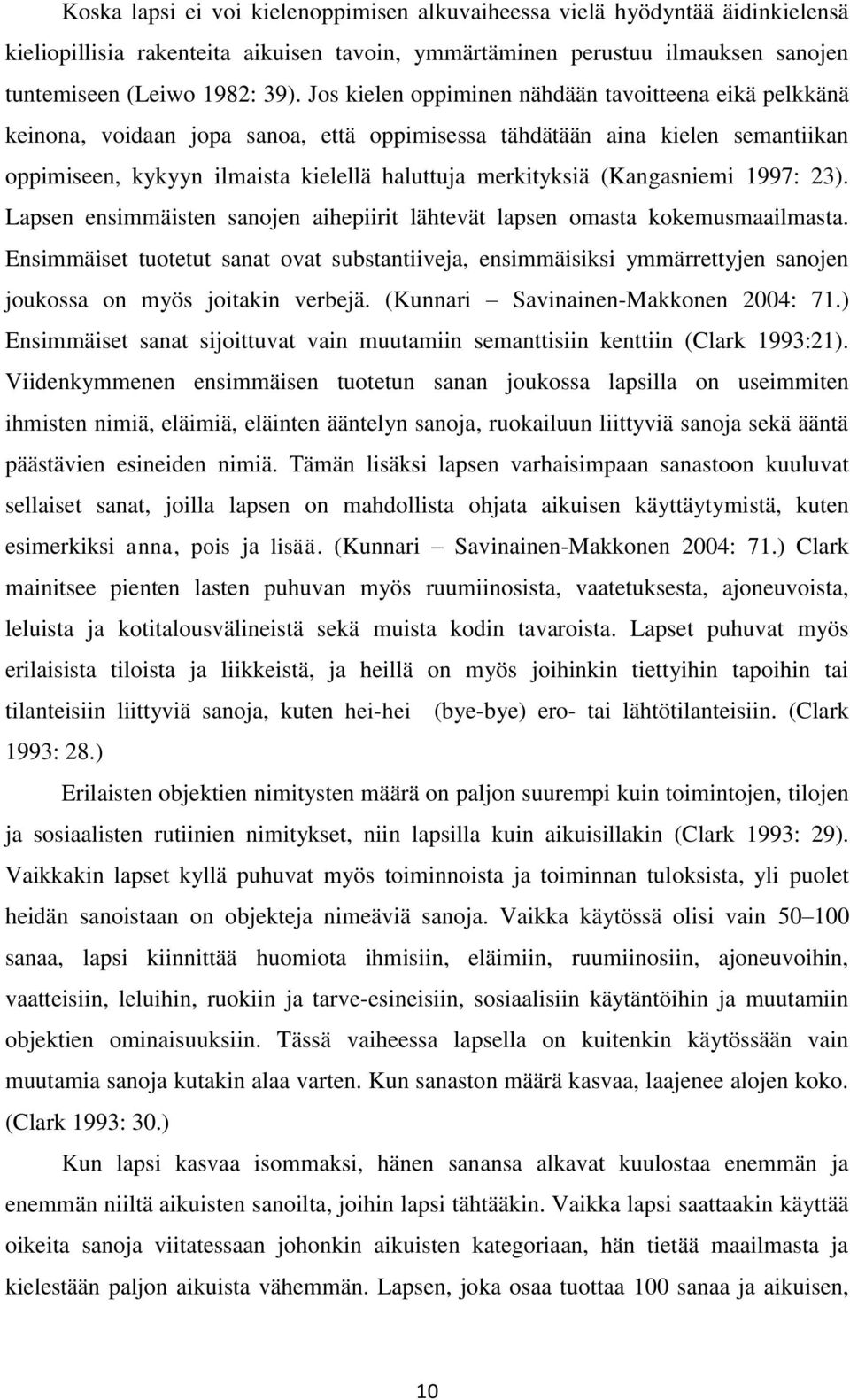 (Kangasniemi 1997: 23). Lapsen ensimmäisten sanojen aihepiirit lähtevät lapsen omasta kokemusmaailmasta.