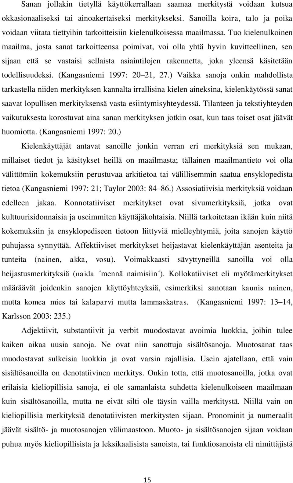 Tuo kielenulkoinen maailma, josta sanat tarkoitteensa poimivat, voi olla yhtä hyvin kuvitteellinen, sen sijaan että se vastaisi sellaista asiaintilojen rakennetta, joka yleensä käsitetään