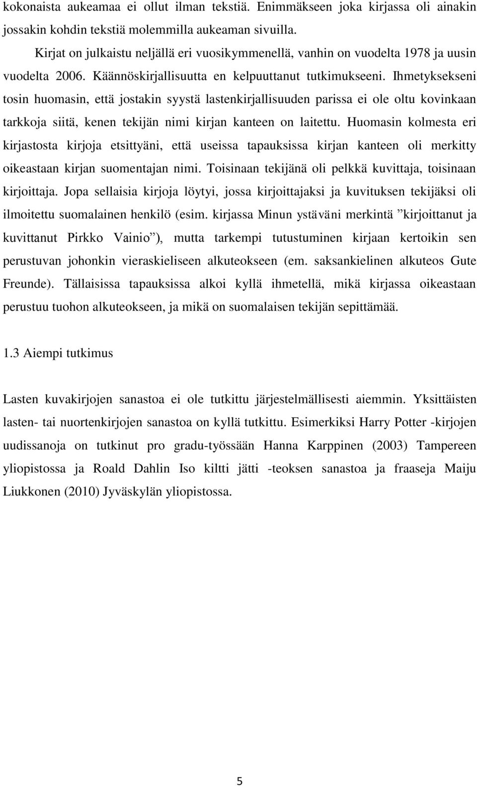 Ihmetyksekseni tosin huomasin, että jostakin syystä lastenkirjallisuuden parissa ei ole oltu kovinkaan tarkkoja siitä, kenen tekijän nimi kirjan kanteen on laitettu.