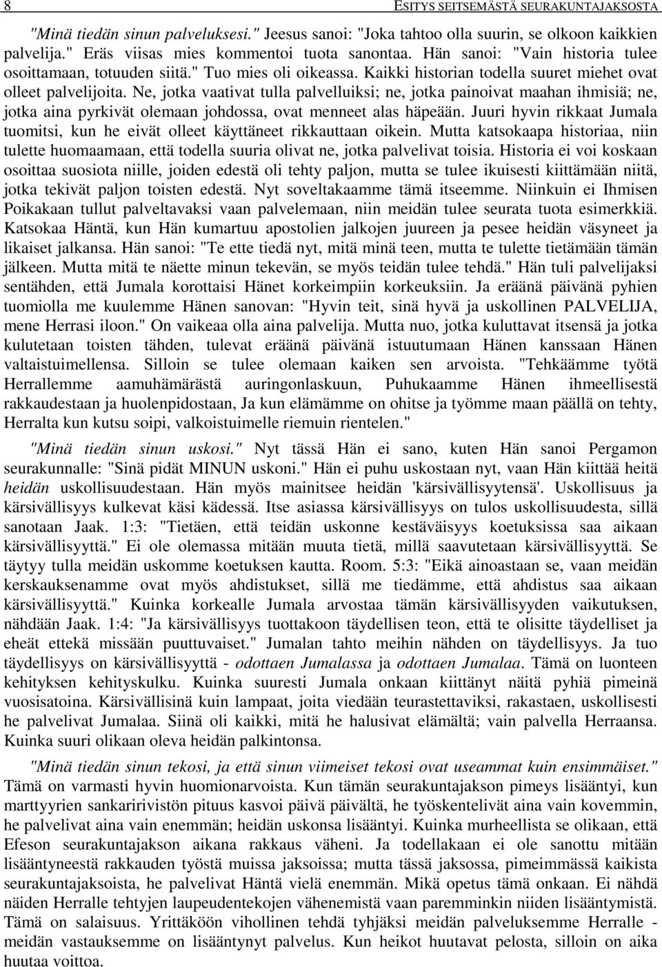 Ne, jotka vaativat tulla palvelluiksi; ne, jotka painoivat maahan ihmisiä; ne, jotka aina pyrkivät olemaan johdossa, ovat menneet alas häpeään.