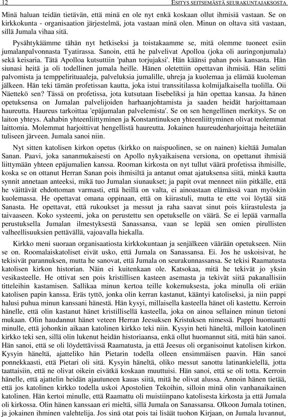 Sanoin, että he palvelivat Apolloa (joka oli auringonjumala) sekä keisaria. Tätä Apolloa kutsuttiin 'pahan torjujaksi'. Hän käänsi pahan pois kansasta.