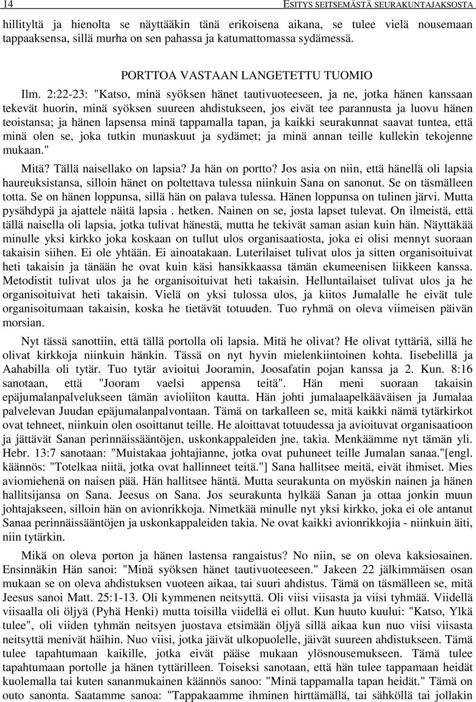 2:22-23: "Katso, minä syöksen hänet tautivuoteeseen, ja ne, jotka hänen kanssaan tekevät huorin, minä syöksen suureen ahdistukseen, jos eivät tee parannusta ja luovu hänen teoistansa; ja hänen