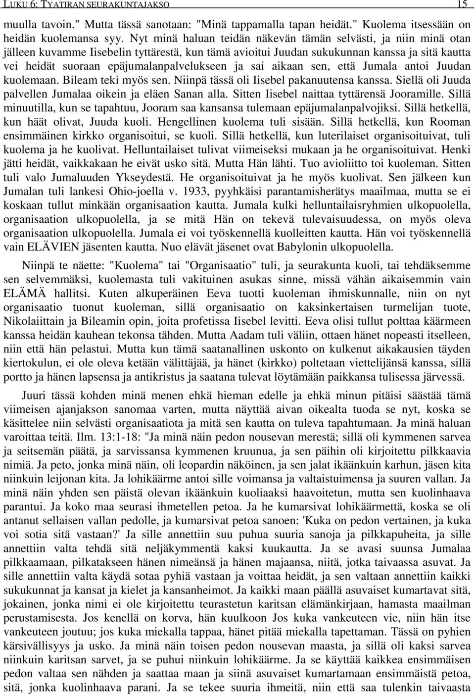 epäjumalanpalvelukseen ja sai aikaan sen, että Jumala antoi Juudan kuolemaan. Bileam teki myös sen. Niinpä tässä oli Iisebel pakanuutensa kanssa.