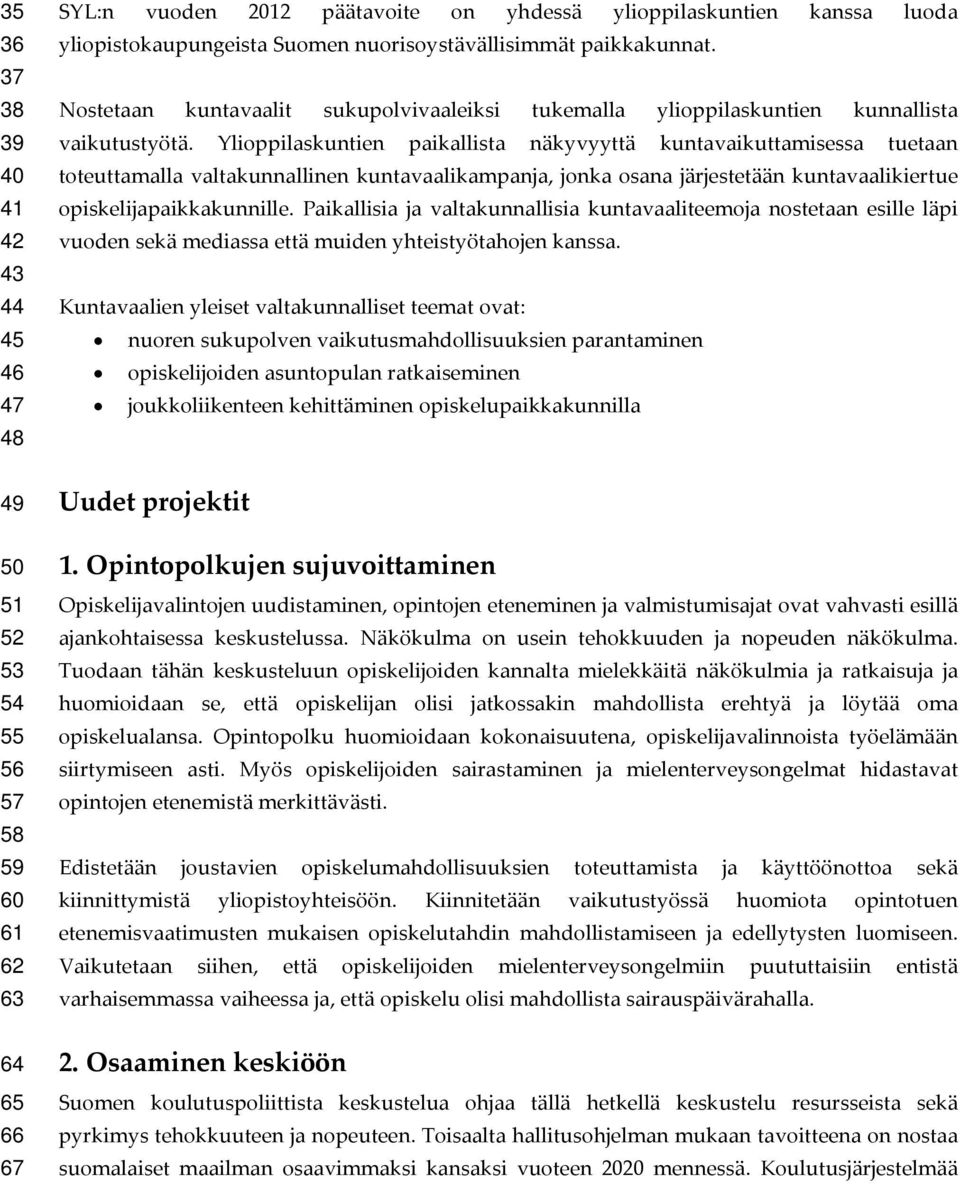 Ylioppilaskuntien paikallista näkyvyyttä kuntavaikuttamisessa tuetaan toteuttamalla valtakunnallinen kuntavaalikampanja, jonka osana järjestetään kuntavaalikiertue opiskelijapaikkakunnille.