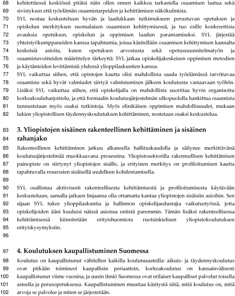 SYL nostaa keskusteluun hyvän ja laadukkaan tutkimukseen perustuvan opetuksen ja opiskelun merkityksen suomalaisen osaamisen kehittymisessä, ja tuo esille konkreettisia avauksia opetuksen, opiskelun