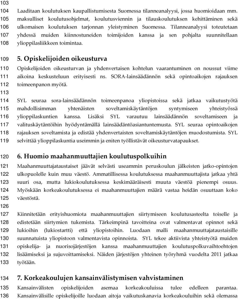 Tilanneanalyysi toteutetaan yhdessä muiden kiinnostuneiden toimijoiden kanssa ja sen pohjalta suunnitellaan ylioppilasliikkeen toimintaa. 5.