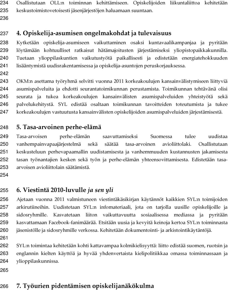 Opiskelija asumisen ongelmakohdat ja tulevaisuus Kytketään opiskelija asumiseen vaikuttaminen osaksi kuntavaalikampanjaa ja pyritään löytämään kohtuulliset ratkaisut hätämajoitusten järjestämiseksi