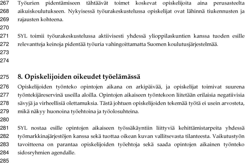 SYL toimii työurakeskustelussa aktiivisesti yhdessä ylioppilaskuntien kanssa tuoden esille relevantteja keinoja pidentää työuria vahingoittamatta Suomen koulutusjärjestelmää. 8.