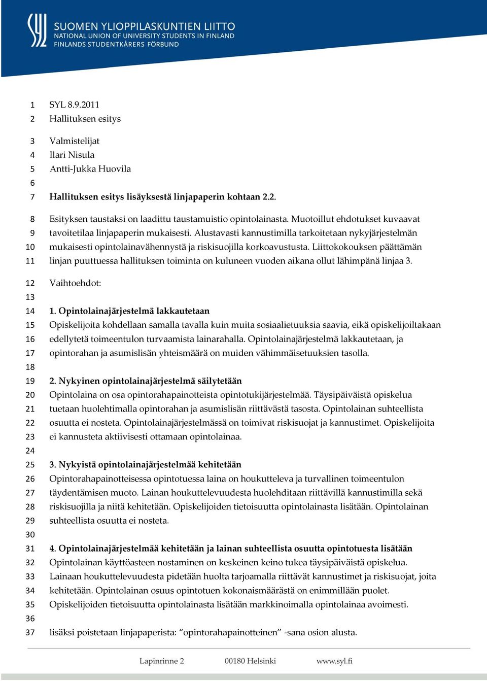 Alustavasti kannustimilla tarkoitetaan nykyjärjestelmän mukaisesti opintolainavähennystä ja riskisuojilla korkoavustusta.