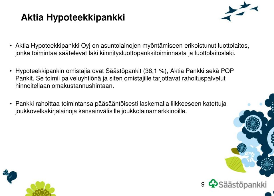 Hypoteekkipankin omistajia ovat Säästöpankit (38,1 %), Aktia Pankki sekä POP Pankit.