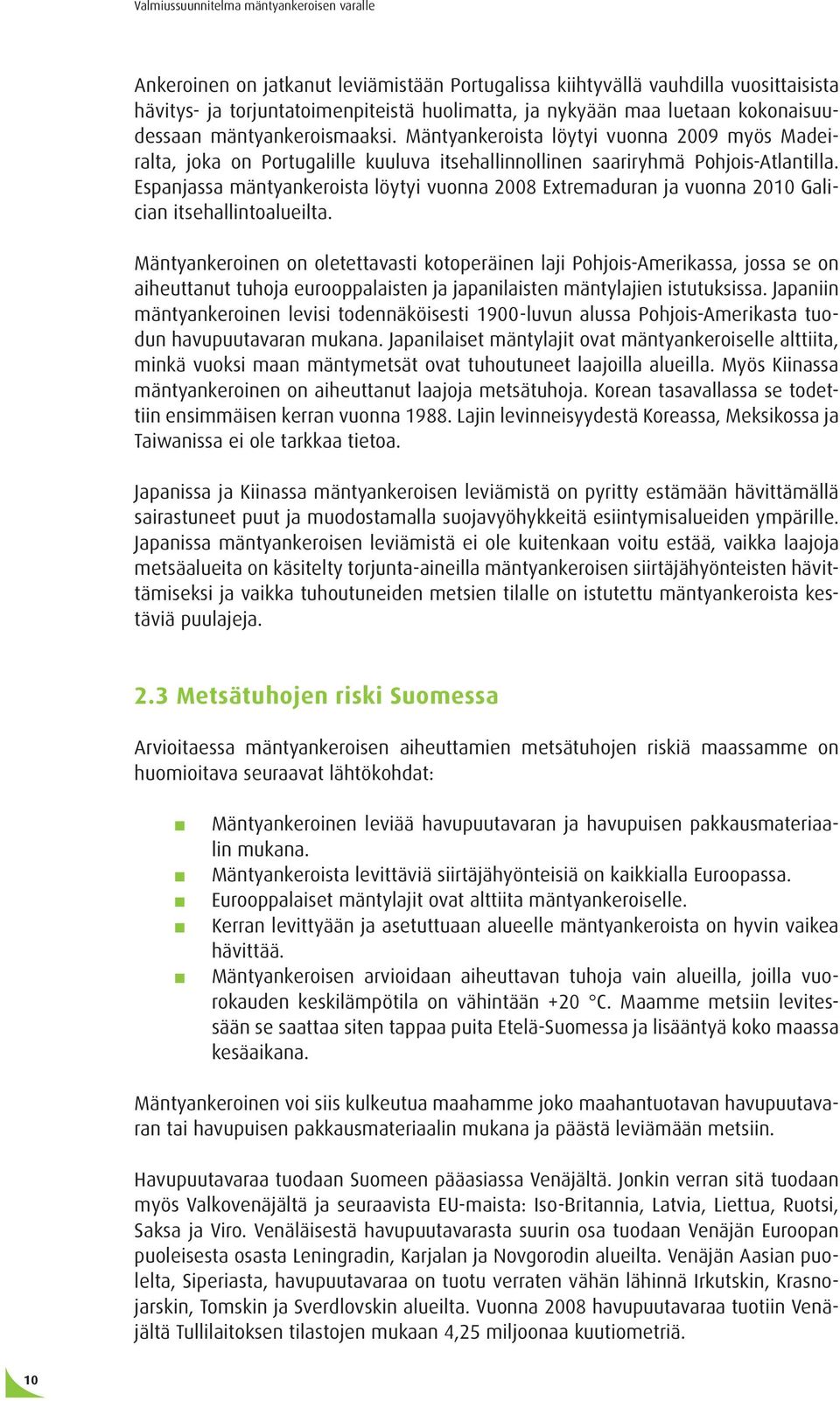 Espanjassa mäntyankeroista löytyi vuonna 2008 Extremaduran ja vuonna 2010 Galician itsehallintoalueilta.