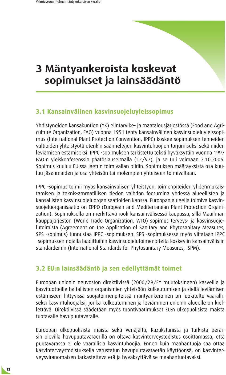 kasvinsuojeluyleissopimus (International Plant Protection Convention, IPPC) koskee sopimuksen tehneiden valtioiden yhteistyötä etenkin säänneltyjen kasvintuhoojien torjumiseksi sekä niiden leviämisen