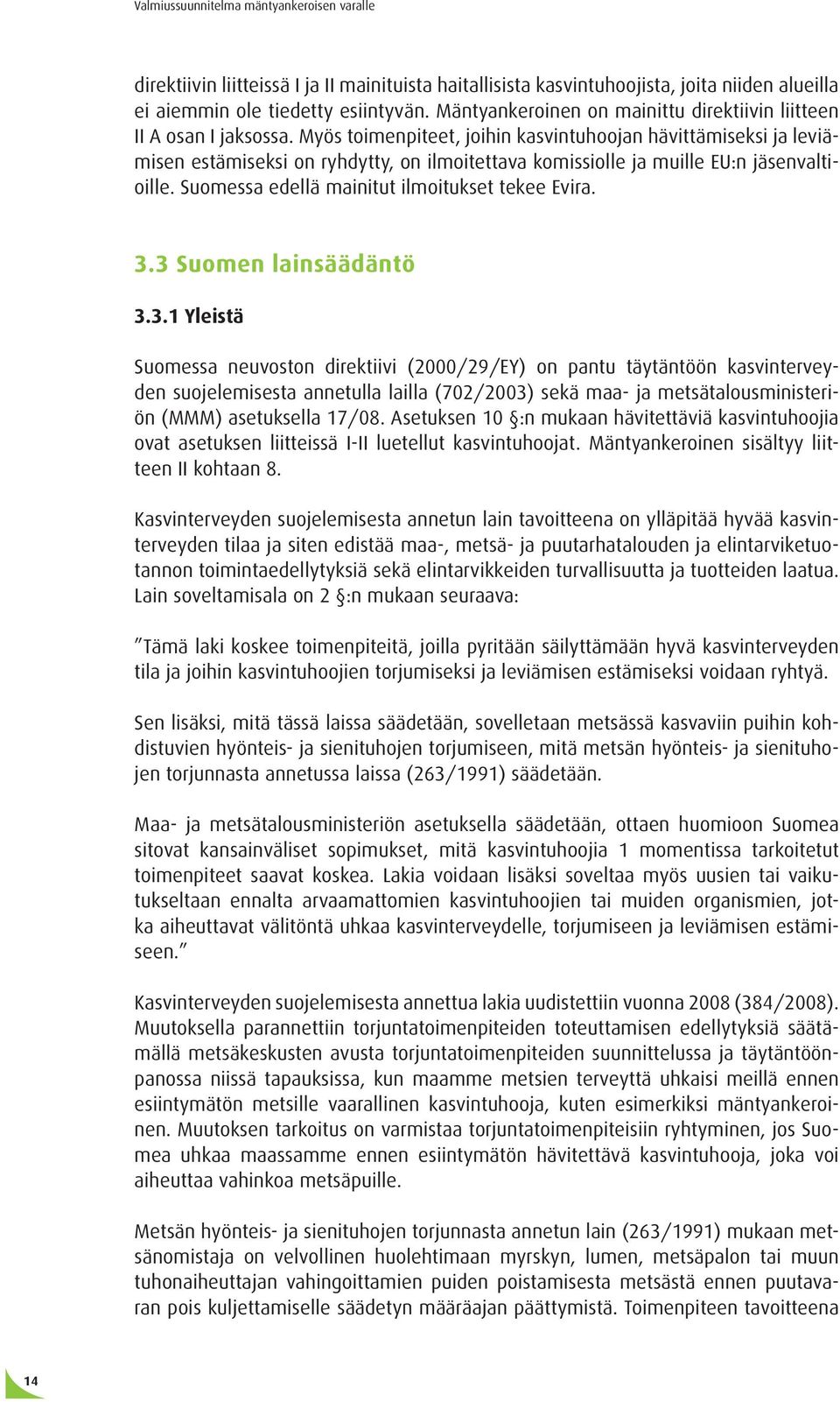 Myös toimenpiteet, joihin kasvintuhoojan hävittämiseksi ja leviämisen estämiseksi on ryhdytty, on ilmoitettava komissiolle ja muille EU:n jäsenvaltioille.