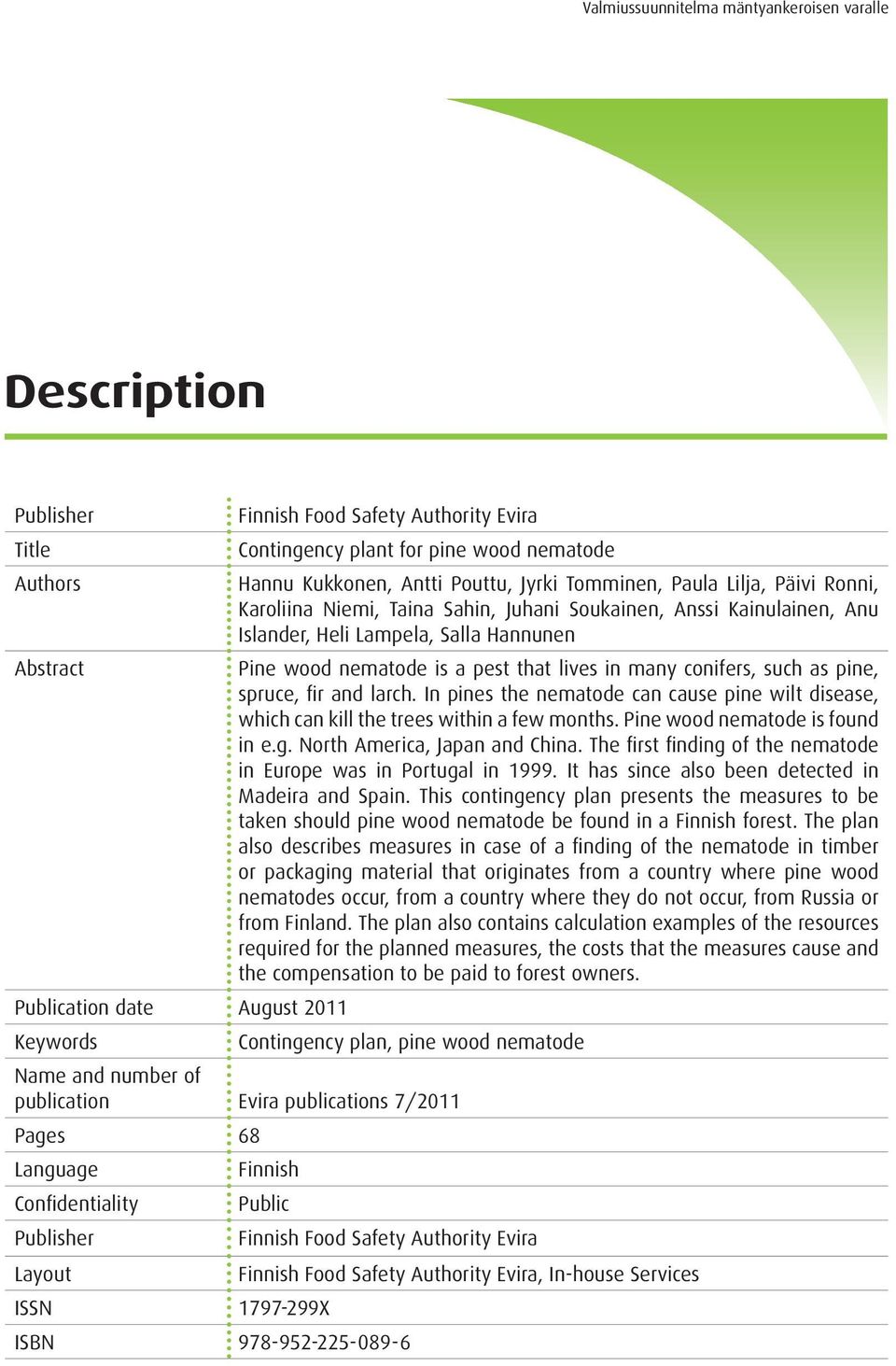 larch. In pines the nematode can cause pine wilt disease, which can kill the trees within a few months. Pine wood nematode is found in e.g. North America, Japan and China.