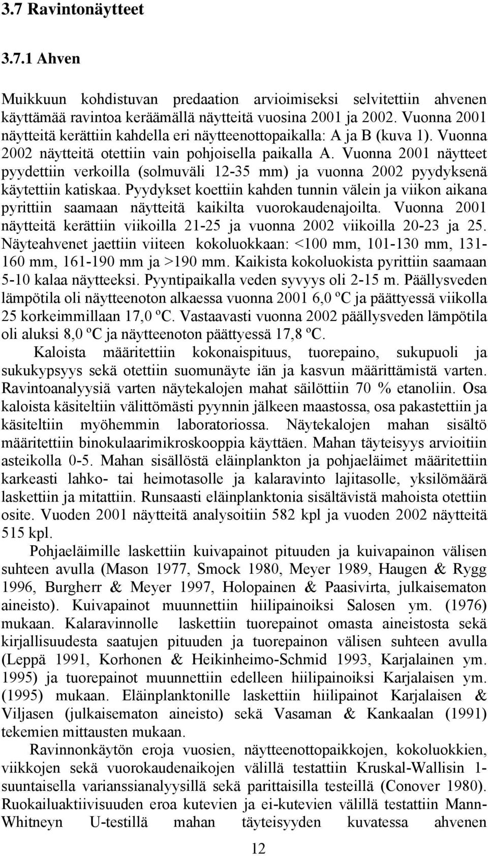 Vuonna 21 näytteet pyydettiin verkoilla (solmuväli 12-35 mm) ja vuonna 22 pyydyksenä käytettiin katiskaa.