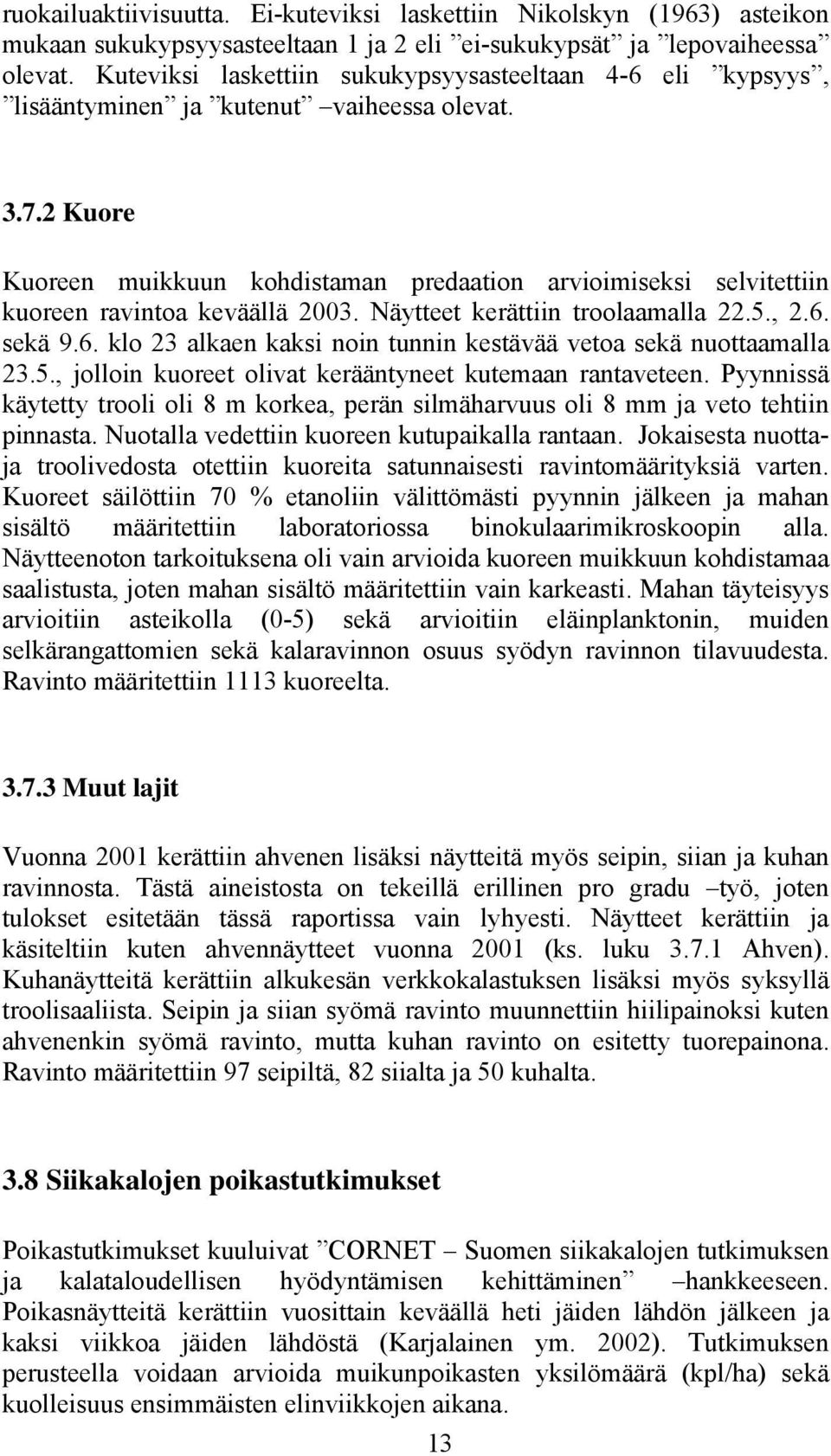 2 Kuore Kuoreen muikkuun kohdistaman predaation arvioimiseksi selvitettiin kuoreen ravintoa keväällä 23. Näytteet kerättiin troolaamalla 22.5., 2.6.