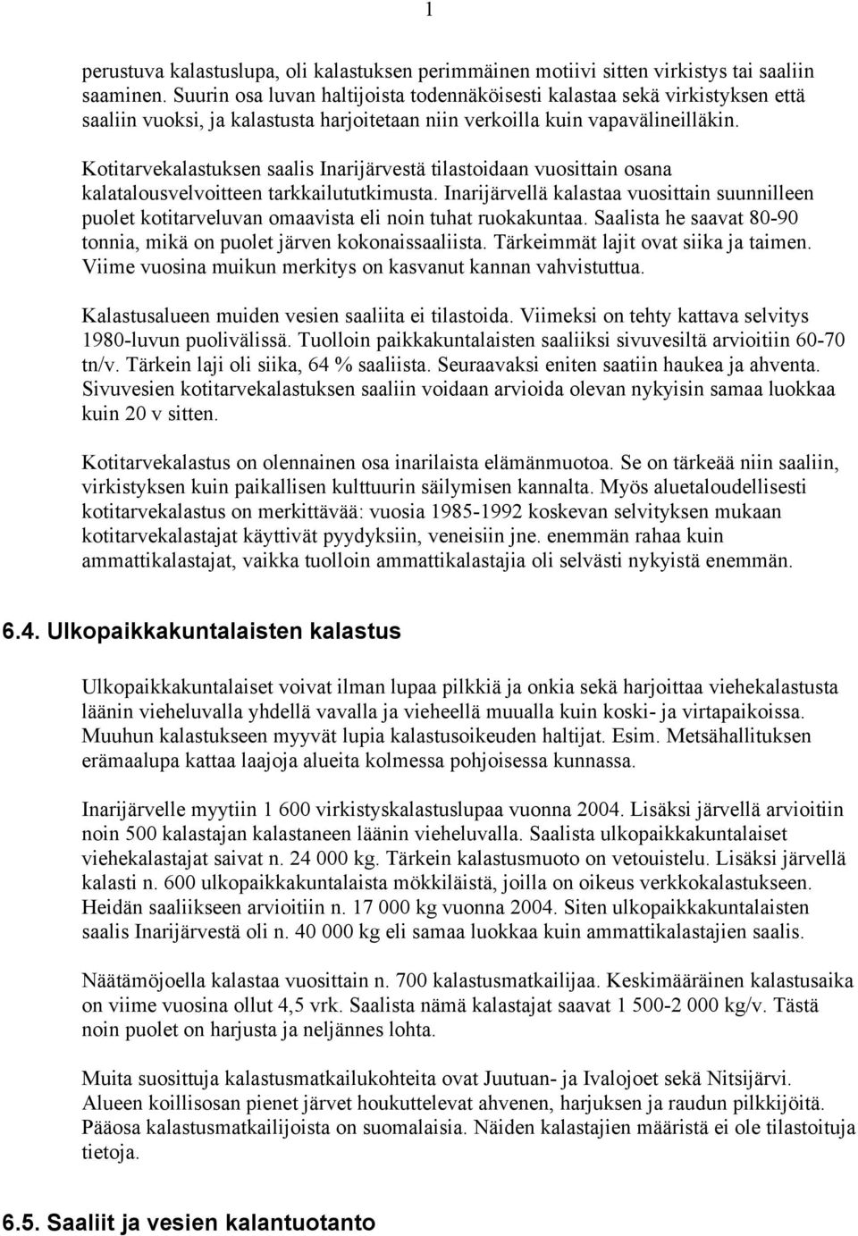 Kotitarvekalastuksen saalis Inarijärvestä tilastoidaan vuosittain osana kalatalousvelvoitteen tarkkailututkimusta.