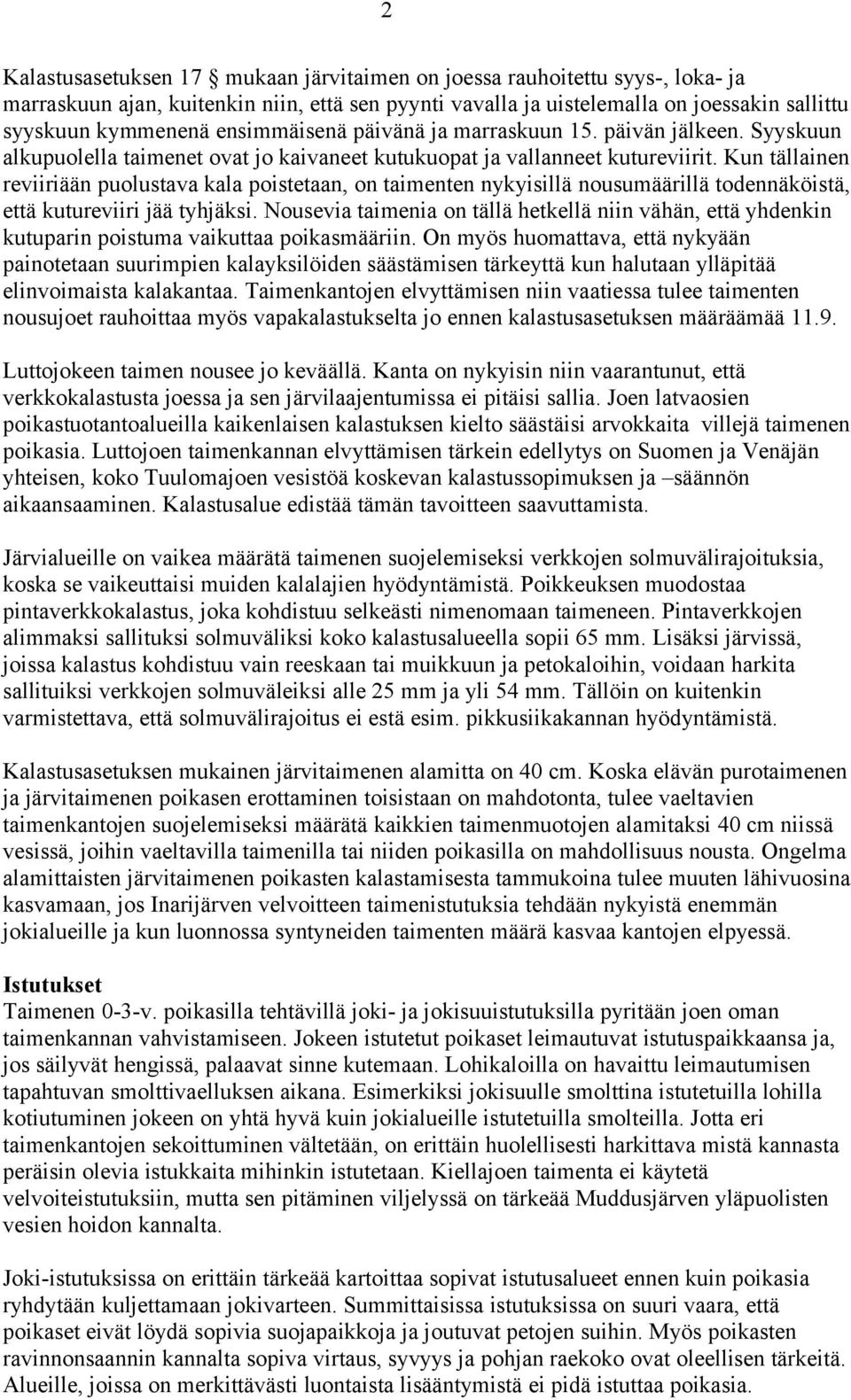 Kun tällainen reviiriään puolustava kala poistetaan, on taimenten nykyisillä nousumäärillä todennäköistä, että kutureviiri jää tyhjäksi.