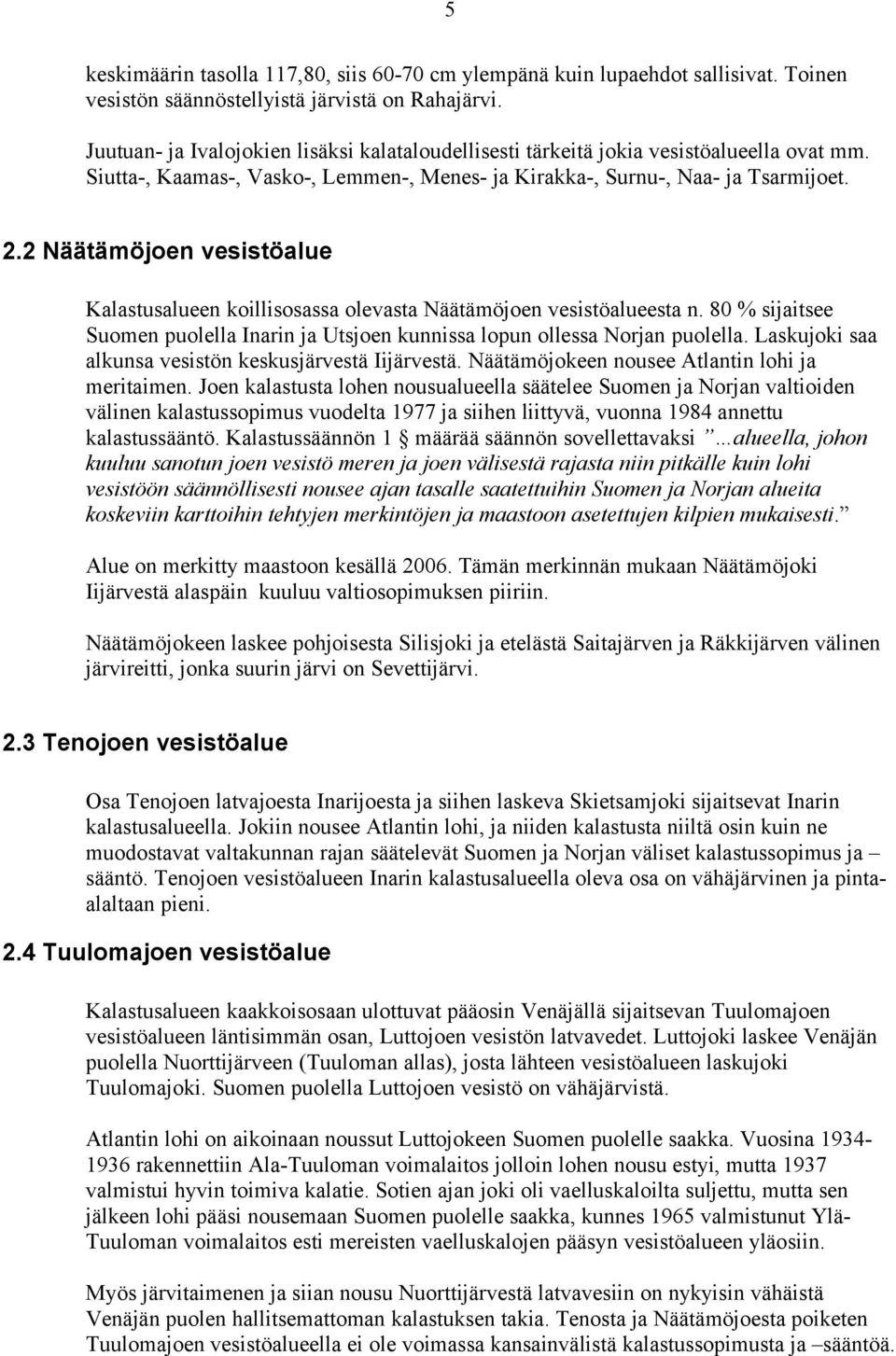 2 Näätämöjoen vesistöalue Kalastusalueen koillisosassa olevasta Näätämöjoen vesistöalueesta n. 80 % sijaitsee Suomen puolella Inarin ja Utsjoen kunnissa lopun ollessa Norjan puolella.