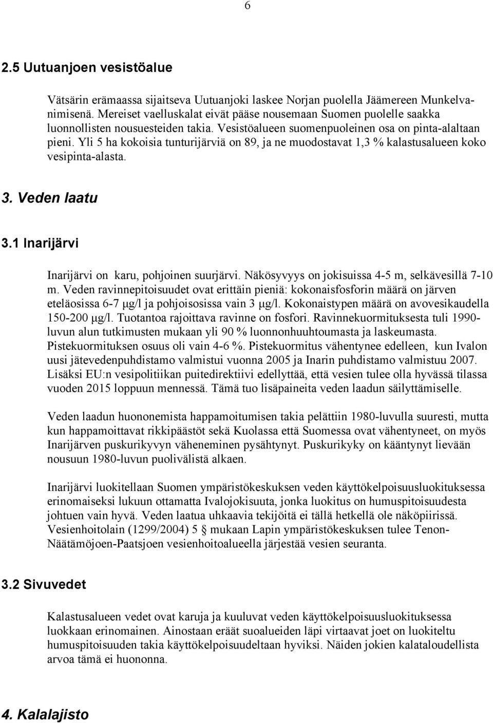 Yli 5 ha kokoisia tunturijärviä on 89, ja ne muodostavat 1,3 % kalastusalueen koko vesipinta-alasta. 3. Veden laatu 3.1 Inarijärvi Inarijärvi on karu, pohjoinen suurjärvi.