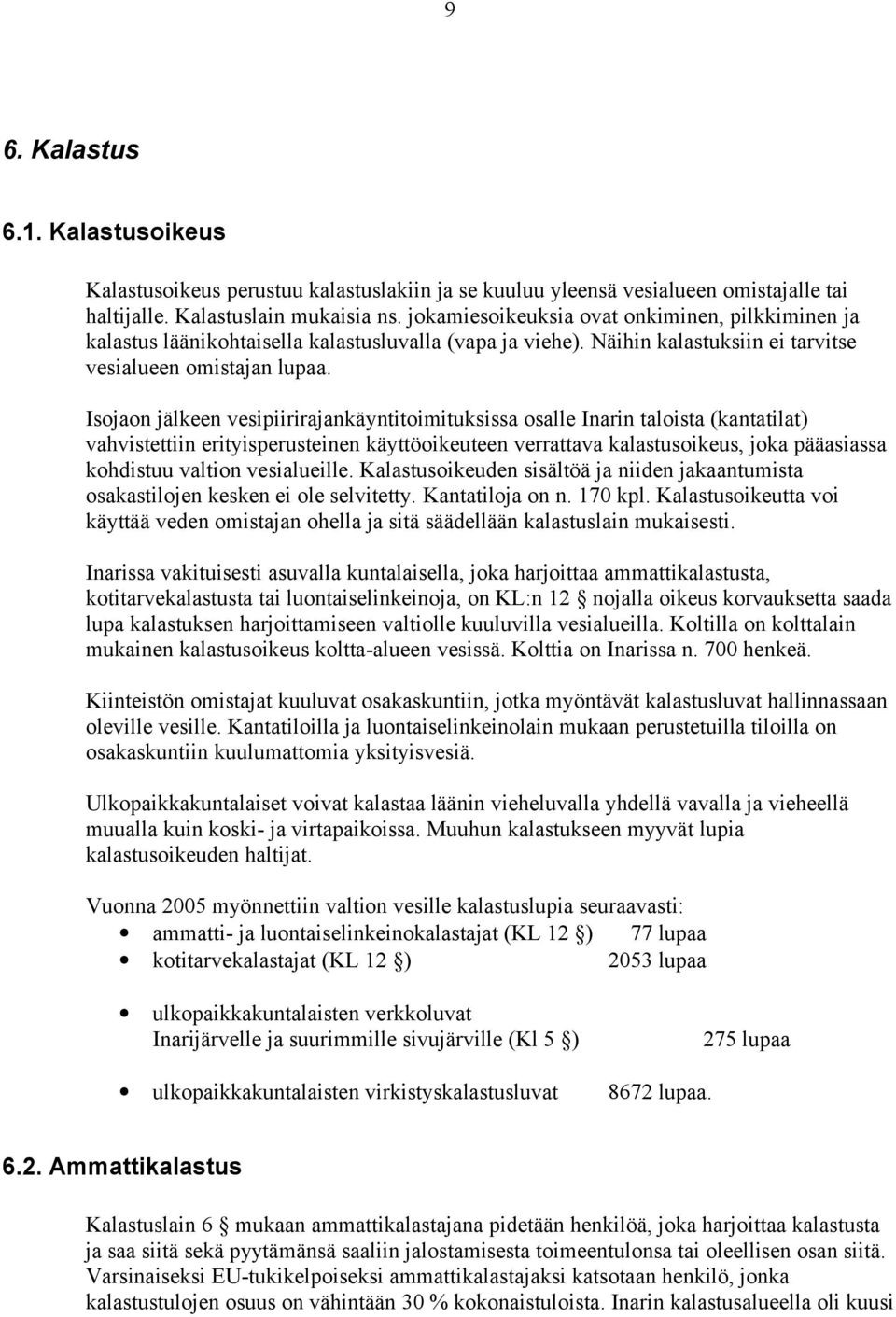 Isojaon jälkeen vesipiirirajankäyntitoimituksissa osalle Inarin taloista (kantatilat) vahvistettiin erityisperusteinen käyttöoikeuteen verrattava kalastusoikeus, joka pääasiassa kohdistuu valtion