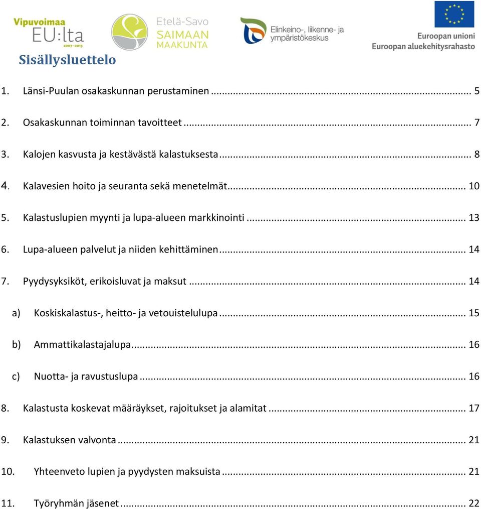 Pyydysyksiköt, erikoisluvat ja maksut... 14 a) Koskiskalastus-, heitto- ja vetouistelulupa... 15 b) Ammattikalastajalupa... 16 c) Nuotta- ja ravustuslupa... 16 8.