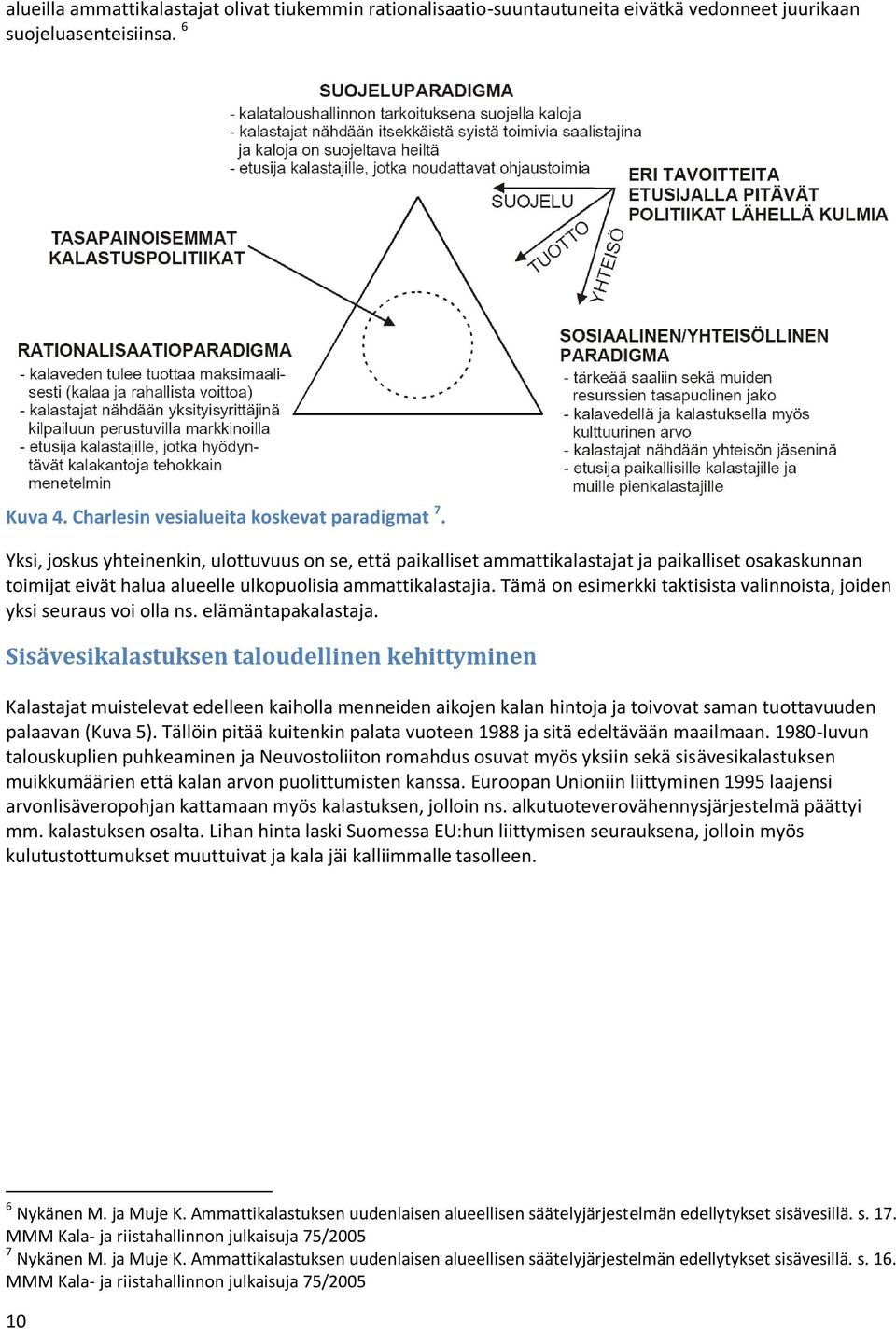 Tämä on esimerkki taktisista valinnoista, joiden yksi seuraus voi olla ns. elämäntapakalastaja.