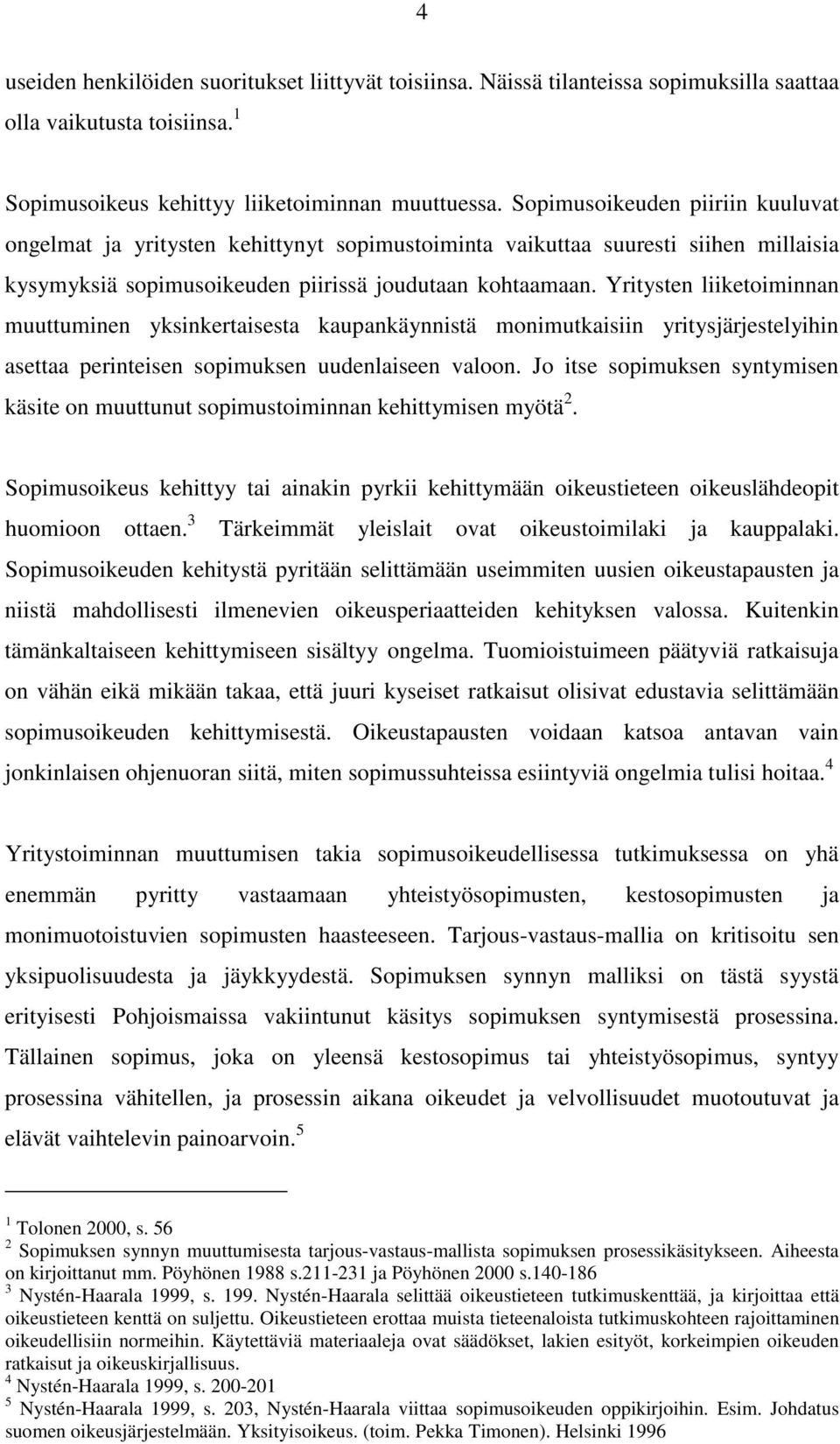 Yritysten liiketoiminnan muuttuminen yksinkertaisesta kaupankäynnistä monimutkaisiin yritysjärjestelyihin asettaa perinteisen sopimuksen uudenlaiseen valoon.