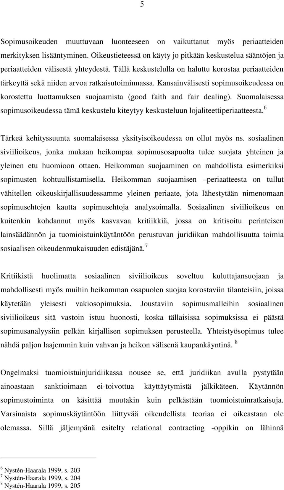 Kansainvälisesti sopimusoikeudessa on korostettu luottamuksen suojaamista (good faith and fair dealing).