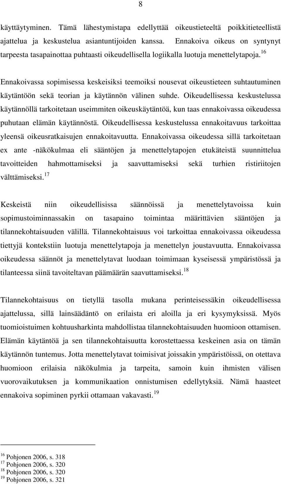 16 Ennakoivassa sopimisessa keskeisiksi teemoiksi nousevat oikeustieteen suhtautuminen käytäntöön sekä teorian ja käytännön välinen suhde.