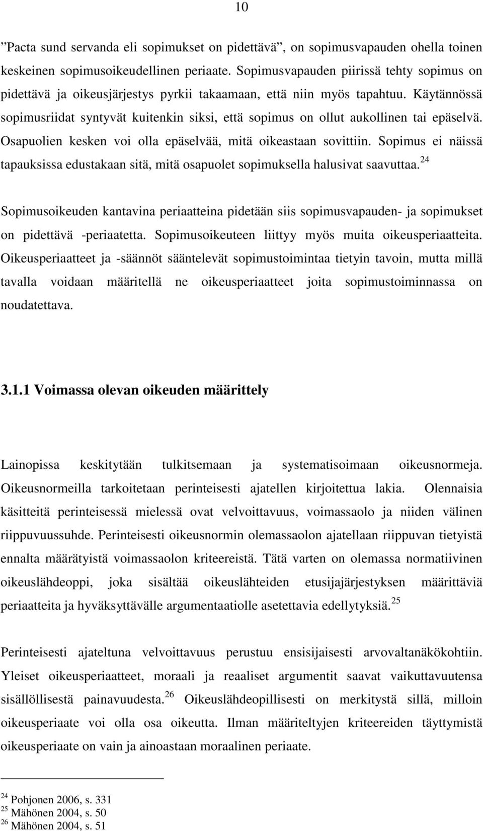 Käytännössä sopimusriidat syntyvät kuitenkin siksi, että sopimus on ollut aukollinen tai epäselvä. Osapuolien kesken voi olla epäselvää, mitä oikeastaan sovittiin.