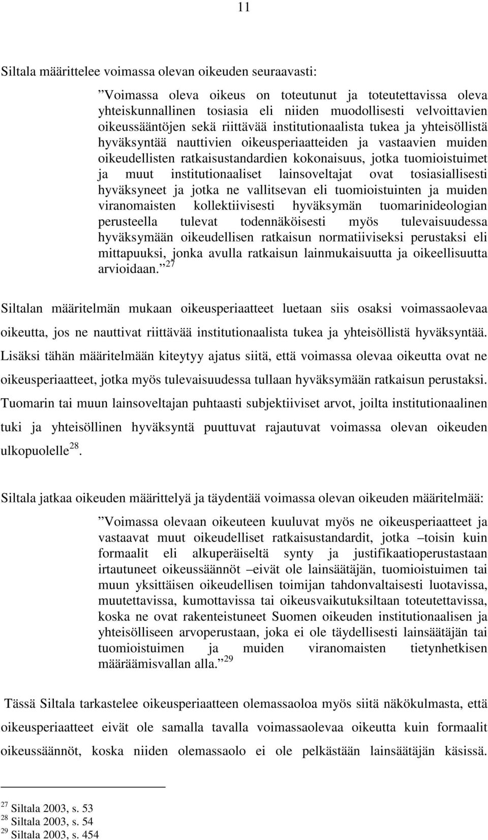 tuomioistuimet ja muut institutionaaliset lainsoveltajat ovat tosiasiallisesti hyväksyneet ja jotka ne vallitsevan eli tuomioistuinten ja muiden viranomaisten kollektiivisesti hyväksymän