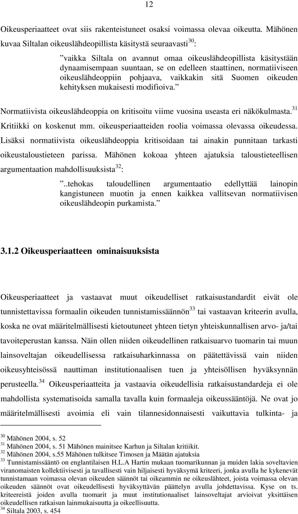 normatiiviseen oikeuslähdeoppiin pohjaava, vaikkakin sitä Suomen oikeuden kehityksen mukaisesti modifioiva. Normatiivista oikeuslähdeoppia on kritisoitu viime vuosina useasta eri näkökulmasta.