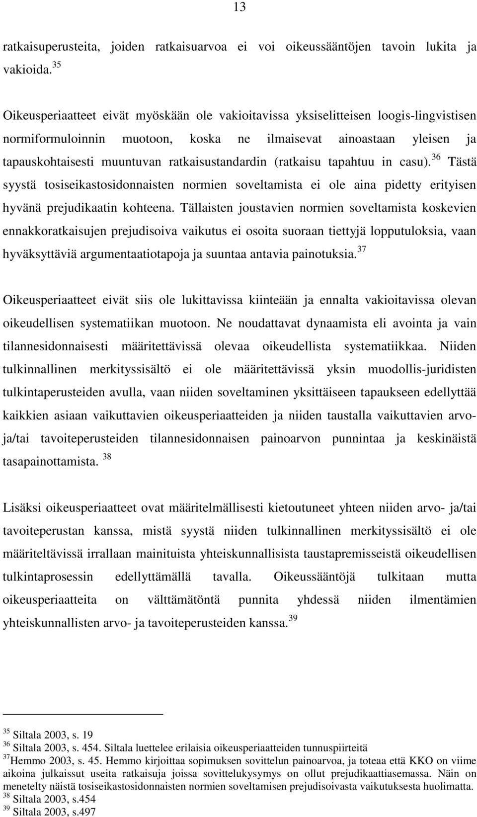 ratkaisustandardin (ratkaisu tapahtuu in casu). 36 Tästä syystä tosiseikastosidonnaisten normien soveltamista ei ole aina pidetty erityisen hyvänä prejudikaatin kohteena.