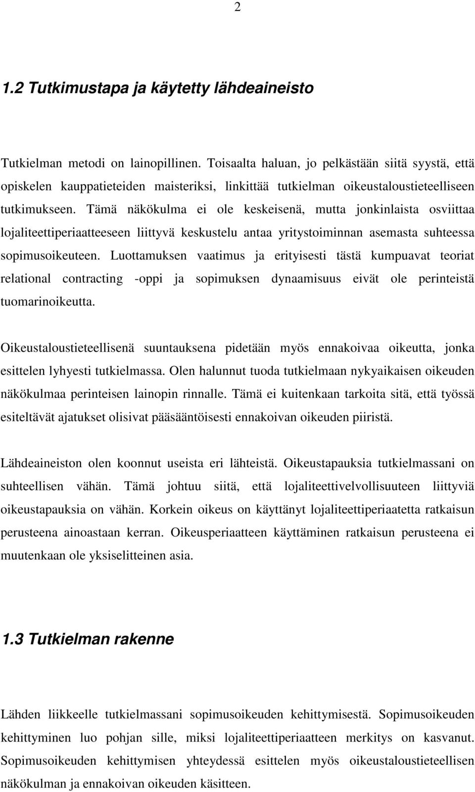 Tämä näkökulma ei ole keskeisenä, mutta jonkinlaista osviittaa lojaliteettiperiaatteeseen liittyvä keskustelu antaa yritystoiminnan asemasta suhteessa sopimusoikeuteen.