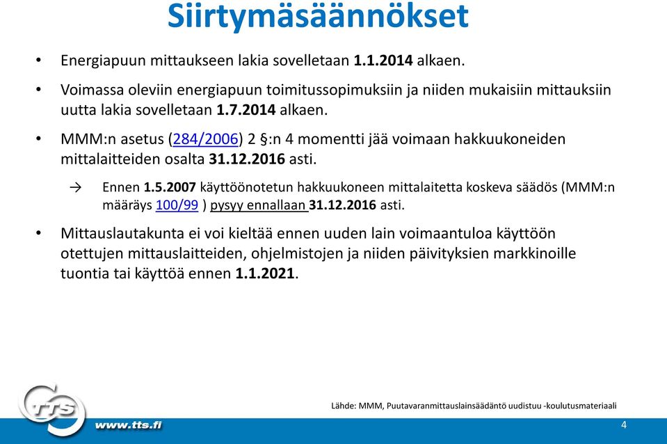 MMM:n asetus (284/2006) 2 :n 4 momentti jää voimaan hakkuukoneiden mittalaitteiden osalta 31.12.2016 asti. Ennen 1.5.