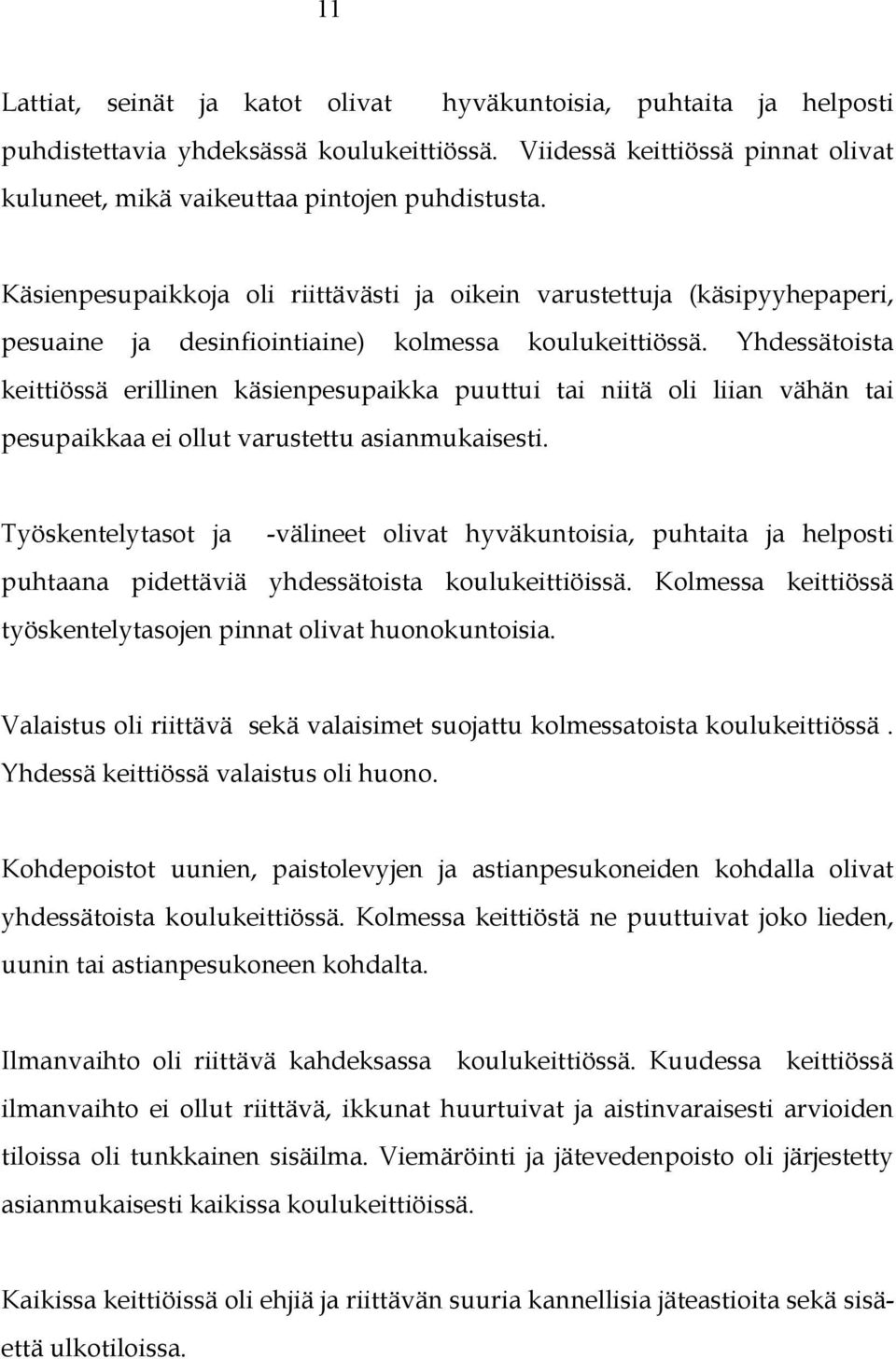 Yhdessätoista keittiössä erillinen käsienpesupaikka puuttui tai niitä oli liian vähän tai pesupaikkaa ei ollut varustettu asianmukaisesti.