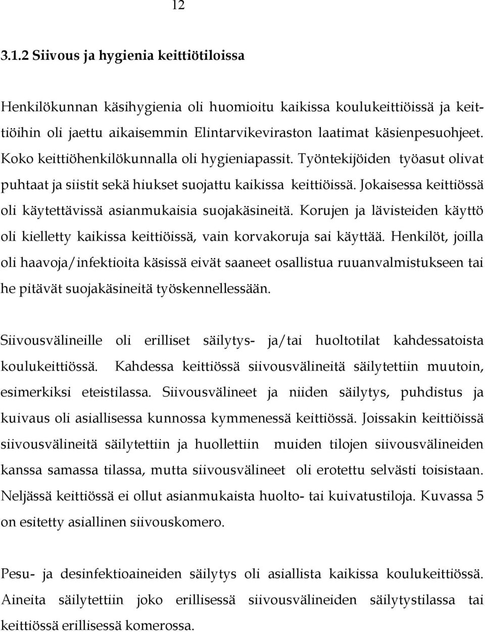 Jokaisessa keittiössä oli käytettävissä asianmukaisia suojakäsineitä. Korujen ja lävisteiden käyttö oli kielletty kaikissa keittiöissä, vain korvakoruja sai käyttää.