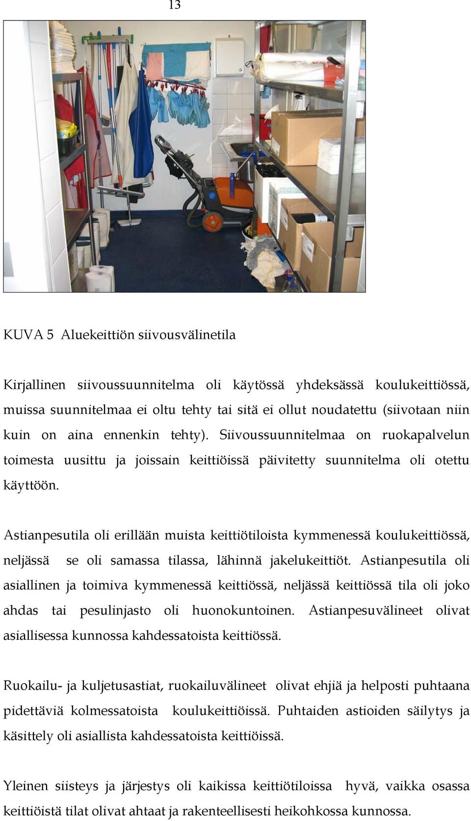 Astianpesutila oli erillään muista keittiötiloista kymmenessä koulukeittiössä, neljässä se oli samassa tilassa, lähinnä jakelukeittiöt.