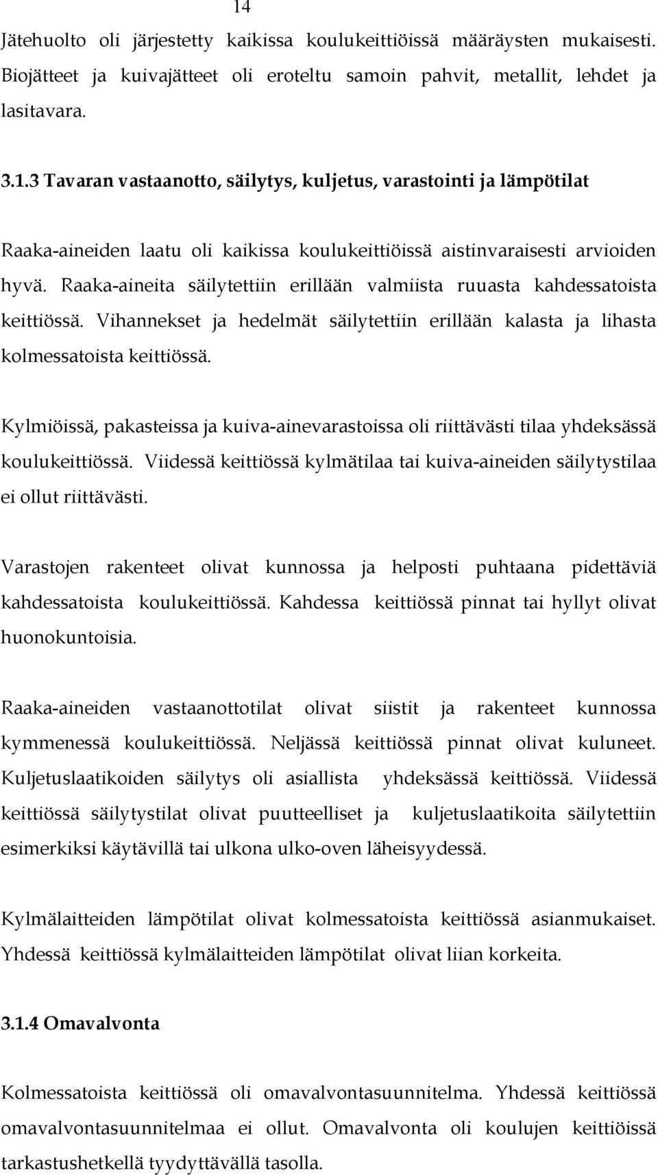 Kylmiöissä, pakasteissa ja kuiva-ainevarastoissa oli riittävästi tilaa yhdeksässä koulukeittiössä. Viidessä keittiössä kylmätilaa tai kuiva-aineiden säilytystilaa ei ollut riittävästi.