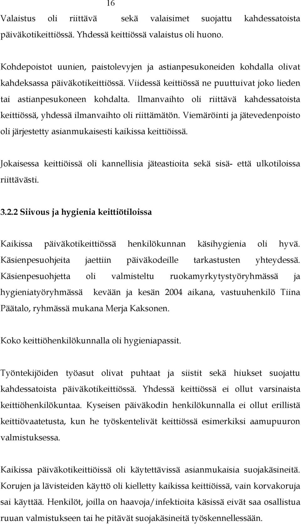Ilmanvaihto oli riittävä kahdessatoista keittiössä, yhdessä ilmanvaihto oli riittämätön. Viemäröinti ja jätevedenpoisto oli järjestetty asianmukaisesti kaikissa keittiöissä.