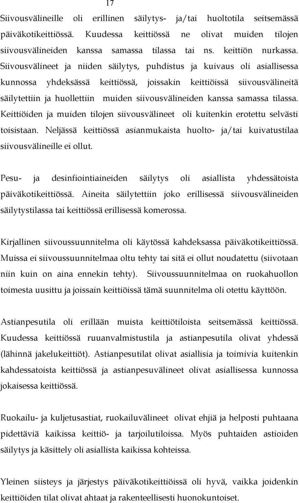 Siivousvälineet ja niiden säilytys, puhdistus ja kuivaus oli asiallisessa kunnossa yhdeksässä keittiössä, joissakin keittiöissä siivousvälineitä säilytettiin ja huollettiin muiden siivousvälineiden