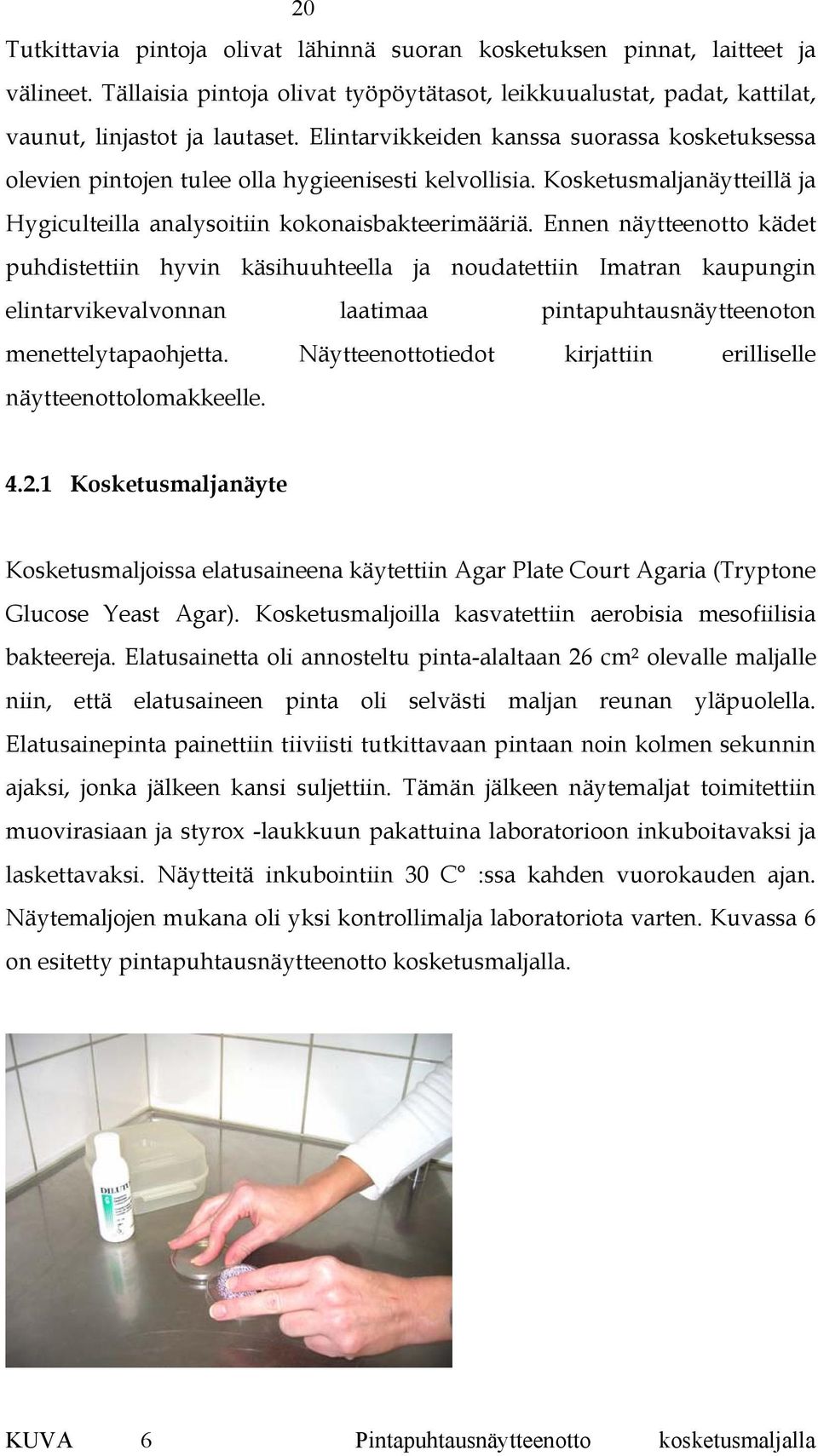 Ennen näytteenotto kädet puhdistettiin hyvin käsihuuhteella ja noudatettiin Imatran kaupungin elintarvikevalvonnan laatimaa pintapuhtausnäytteenoton menettelytapaohjetta.
