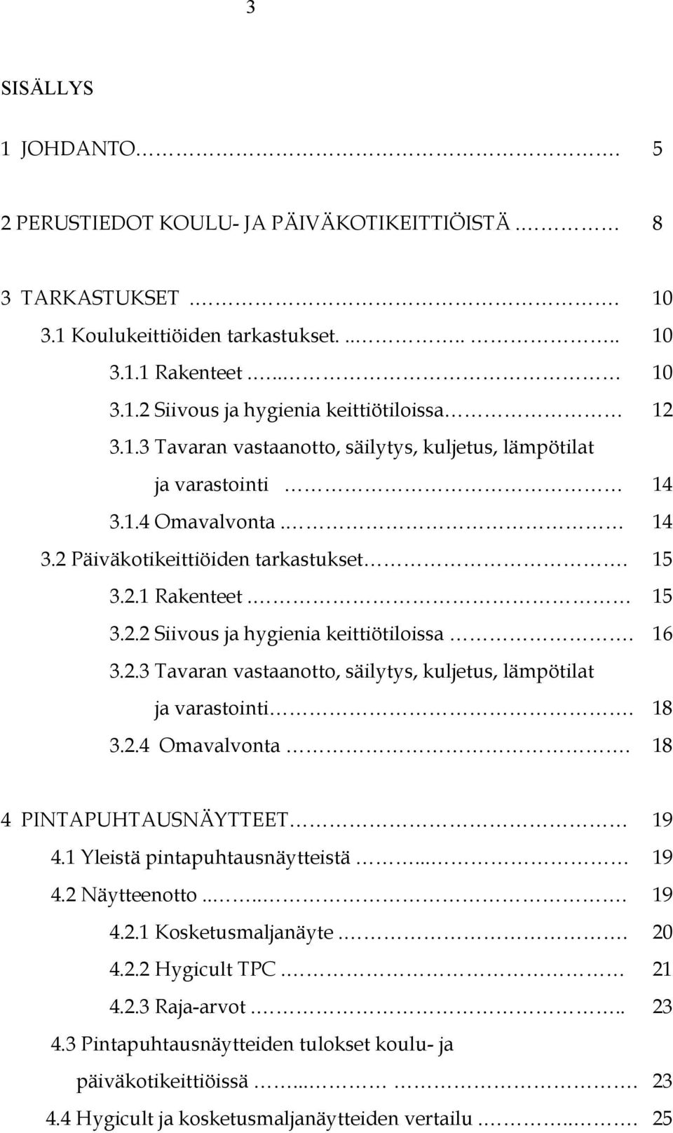 16 3.2.3 Tavaran vastaanotto, säilytys, kuljetus, lämpötilat ja varastointi. 18 3.2.4 Omavalvonta. 18 4 PINTAPUHTAUSNÄYTTEET 19 4.1 Yleistä pintapuhtausnäytteistä... 19 4.2 Näytteenotto..... 19 4.2.1 Kosketusmaljanäyte.
