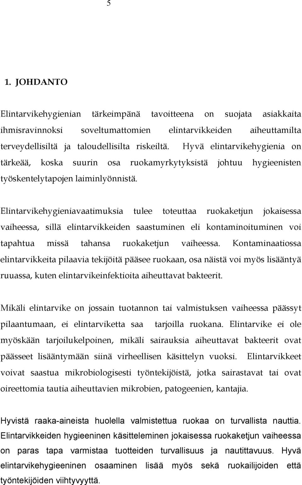 Elintarvikehygieniavaatimuksia tulee toteuttaa ruokaketjun jokaisessa vaiheessa, sillä elintarvikkeiden saastuminen eli kontaminoituminen voi tapahtua missä tahansa ruokaketjun vaiheessa.
